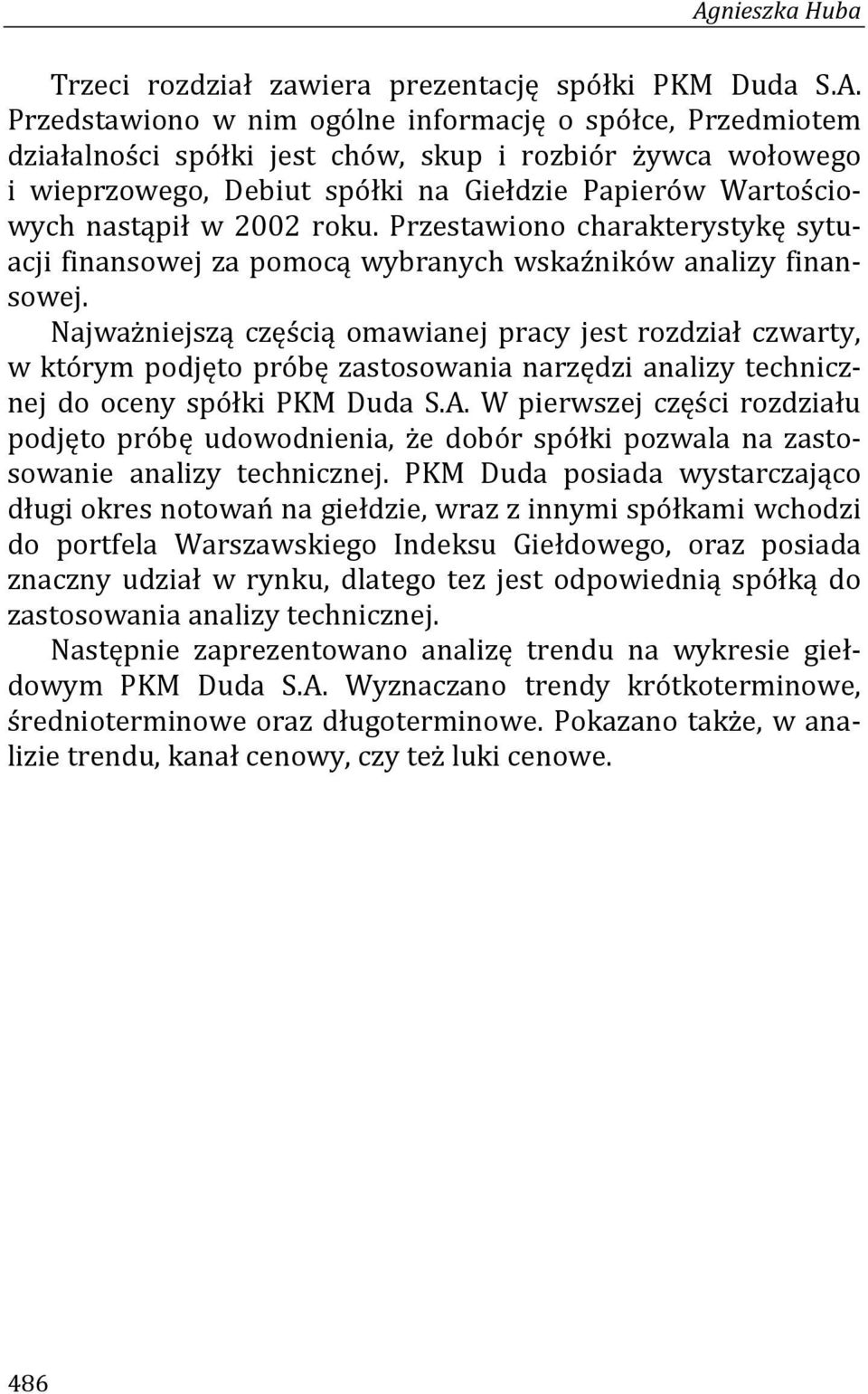 Najważniejszą częścią omawianej pracy jest rozdział czwarty, w którym podjęto próbę zastosowania narzędzi analizy technicznej do oceny spółki PKM Duda S.A.