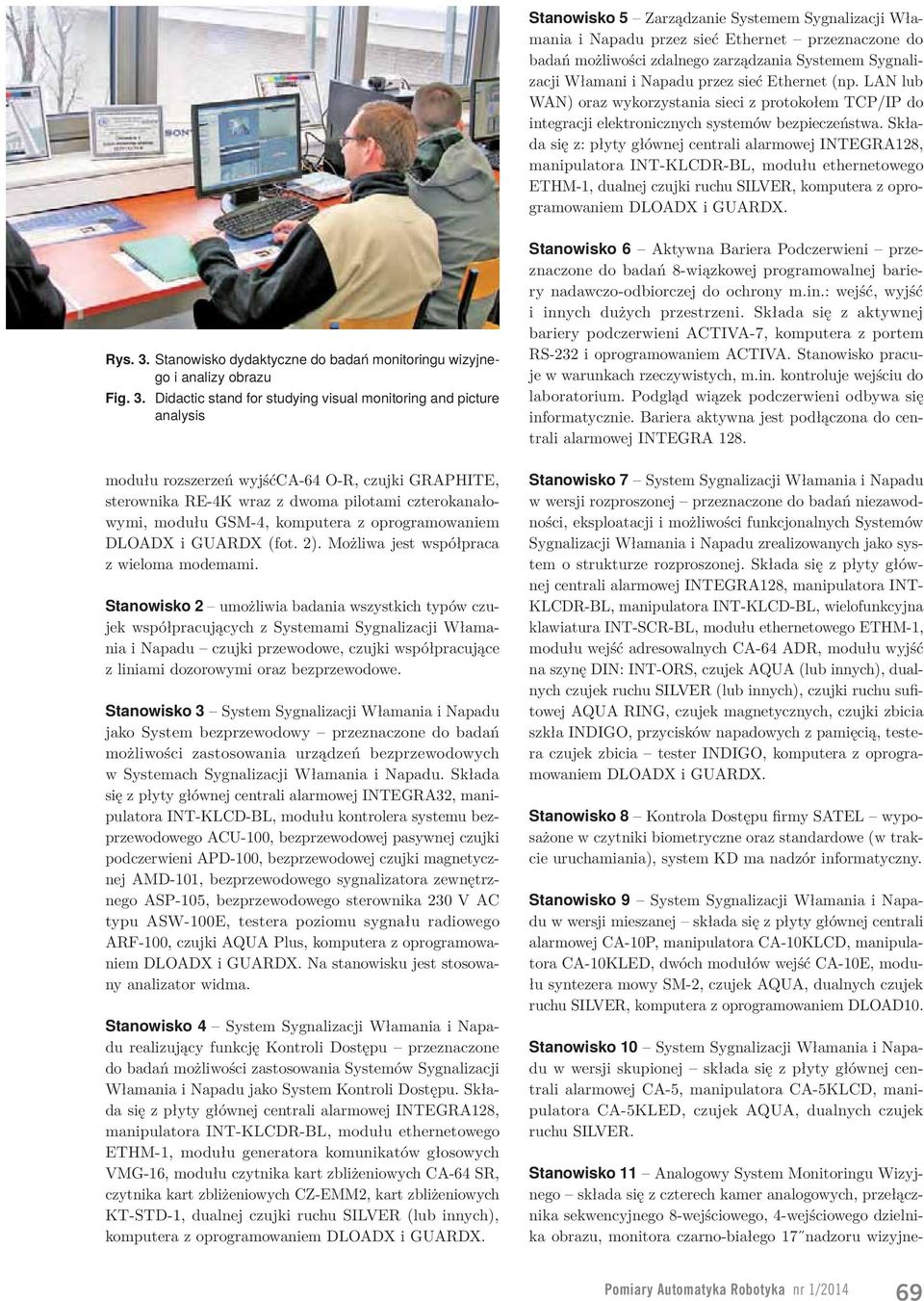 Składa się z: płyty głównej centrali alarmowej INTEGRA128, manipulatora INT-KLCDR-BL, modułu ethernetowego ETHM-1, dualnej czujki ruchu SILVER, komputera z oprogramowaniem DLOADX i GUARDX. Rys. 3.
