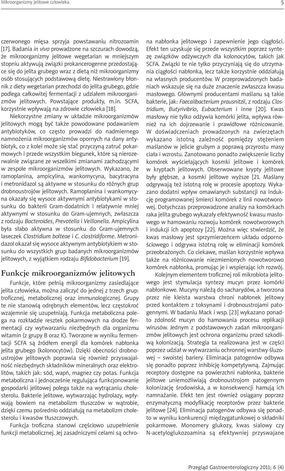 mikroorganizmy osób stosujących podstawową dietę. Niestrawiony błonnik z diety wegetarian przechodzi do jelita grubego, gdzie podlega całkowitej fermentacji z udziałem mikroorganizmów jelitowych.