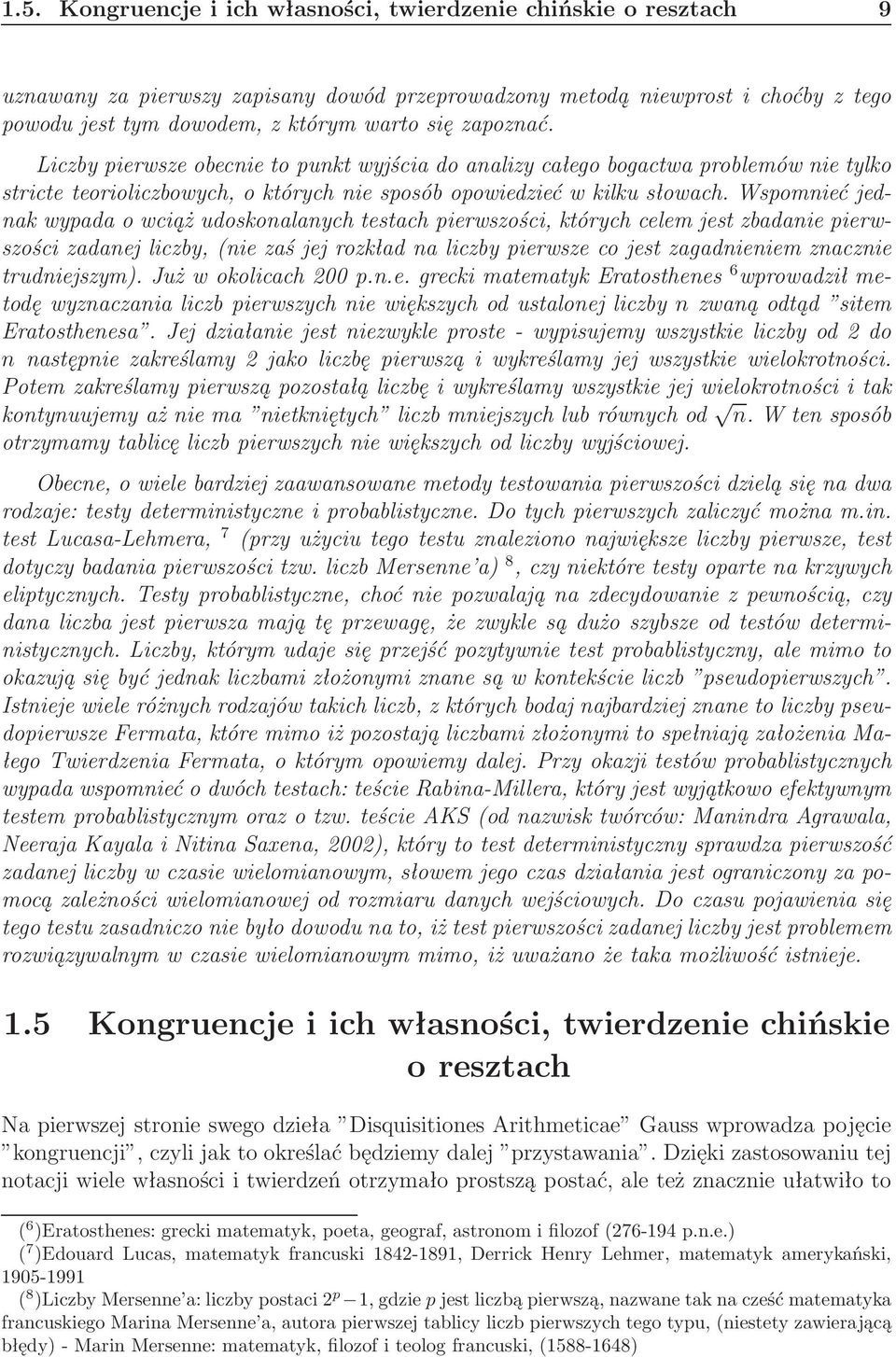 Wspomnieć jednak wypada o wciąż udoskonalanych testach pierwszości, których celem jest zbadanie pierwszości zadanej liczby,(nie zaś jej rozkład na liczby pierwsze co jest zagadnieniem znacznie