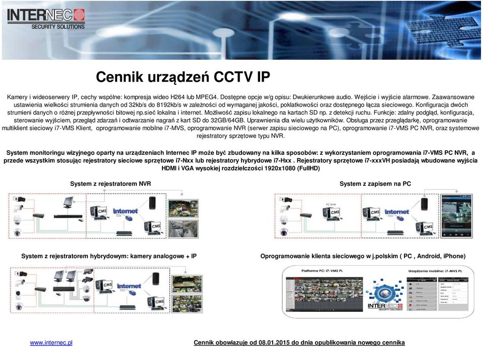 Konfiguracja dwóch strumieni danych o różnej prepływności bitowej np.sieć lokalna i internet. Możliwość apisu lokalnego na kartach SD np. detekcji ruchu.