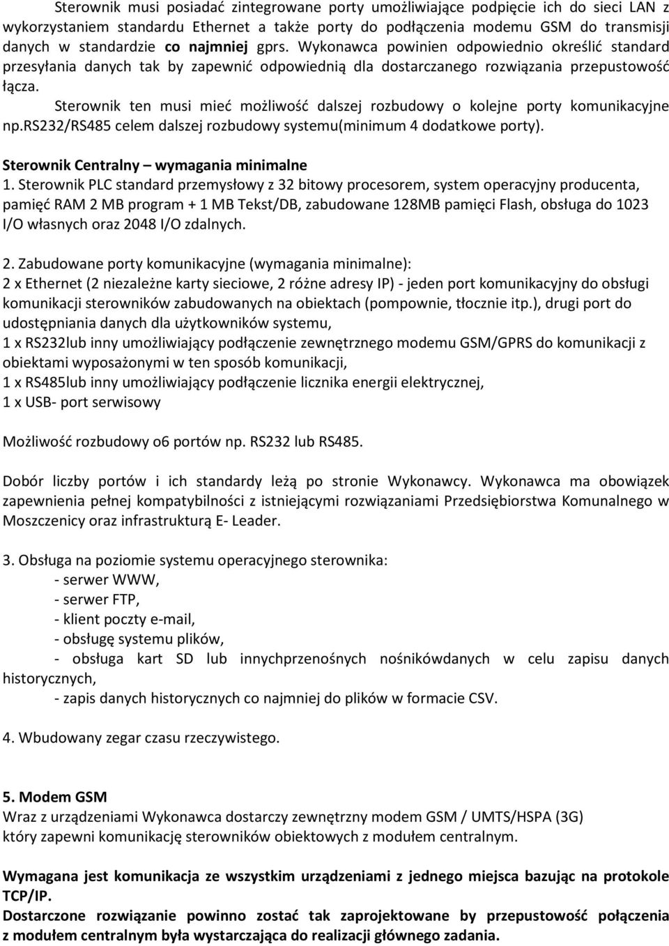 Sterownik ten musi mieć możliwość dalszej rozbudowy o kolejne porty komunikacyjne np.rs232/rs485 celem dalszej rozbudowy systemu(minimum 4 dodatkowe porty). Sterownik Centralny wymagania minimalne 1.