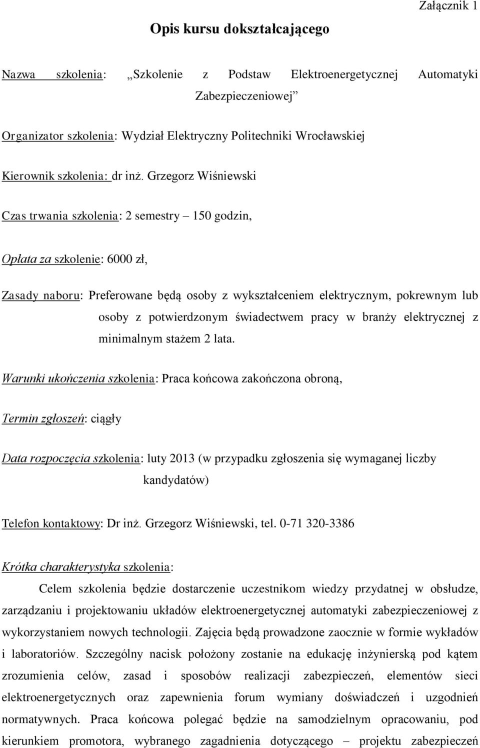 Grzegorz Wiśniewski Czas trwania szkolenia: 2 semestry 150 godzin, Opłata za szkolenie: 6000 zł, Zasady naboru: Preferowane będą osoby z wykształceniem elektrycznym, pokrewnym lub osoby z