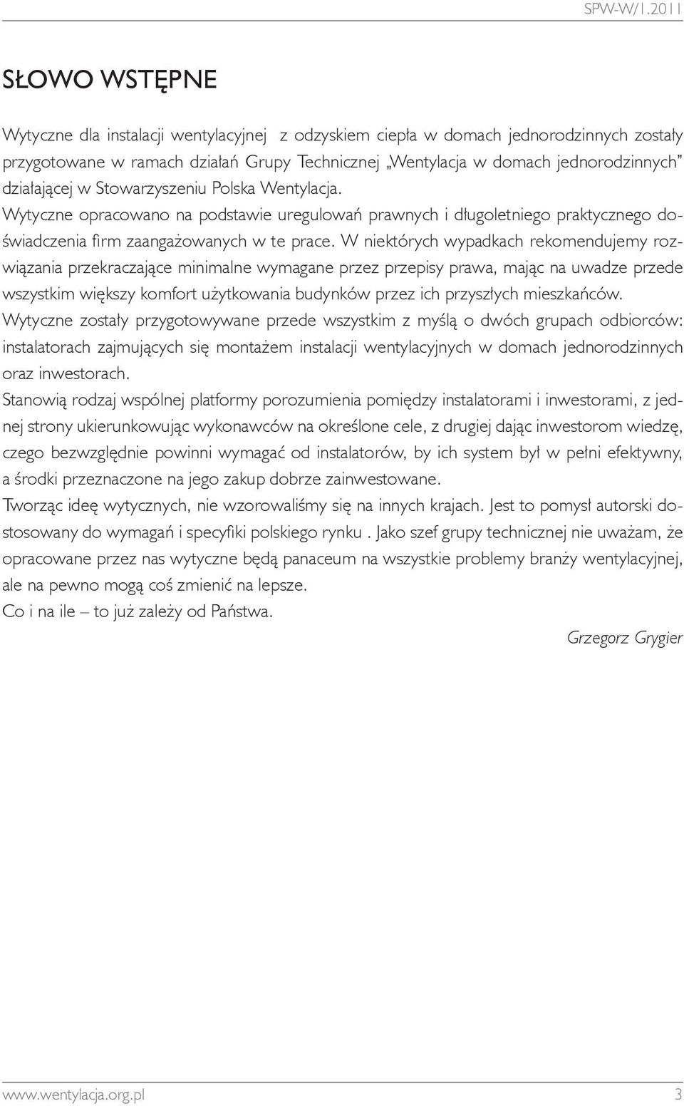 działającej w Stowarzyszeniu Polska Wentylacja. Wytyczne opracowano na podstawie uregulowań prawnych i długoletniego praktycznego doświadczenia firm zaangażowanych w te prace.