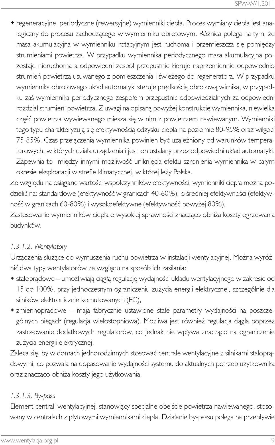 W przypadku wymiennika periodycznego masa akumulacyjna pozostaje nieruchoma a odpowiedni zespół przepustnic kieruje naprzemiennie odpowiednio strumień powietrza usuwanego z pomieszczenia i świeżego