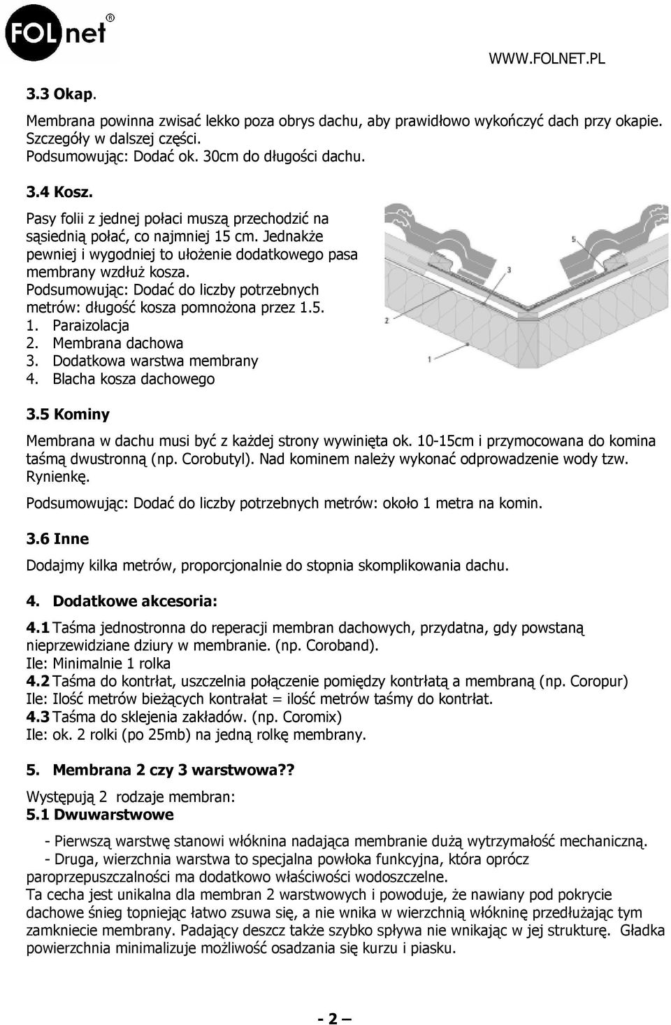 Podsumowując: Dodać do liczby potrzebnych metrów: długość kosza pomnożona przez 1.5. 1. Paraizolacja 2. Membrana dachowa 3. Dodatkowa warstwa membrany 4. Blacha kosza dachowego 3.