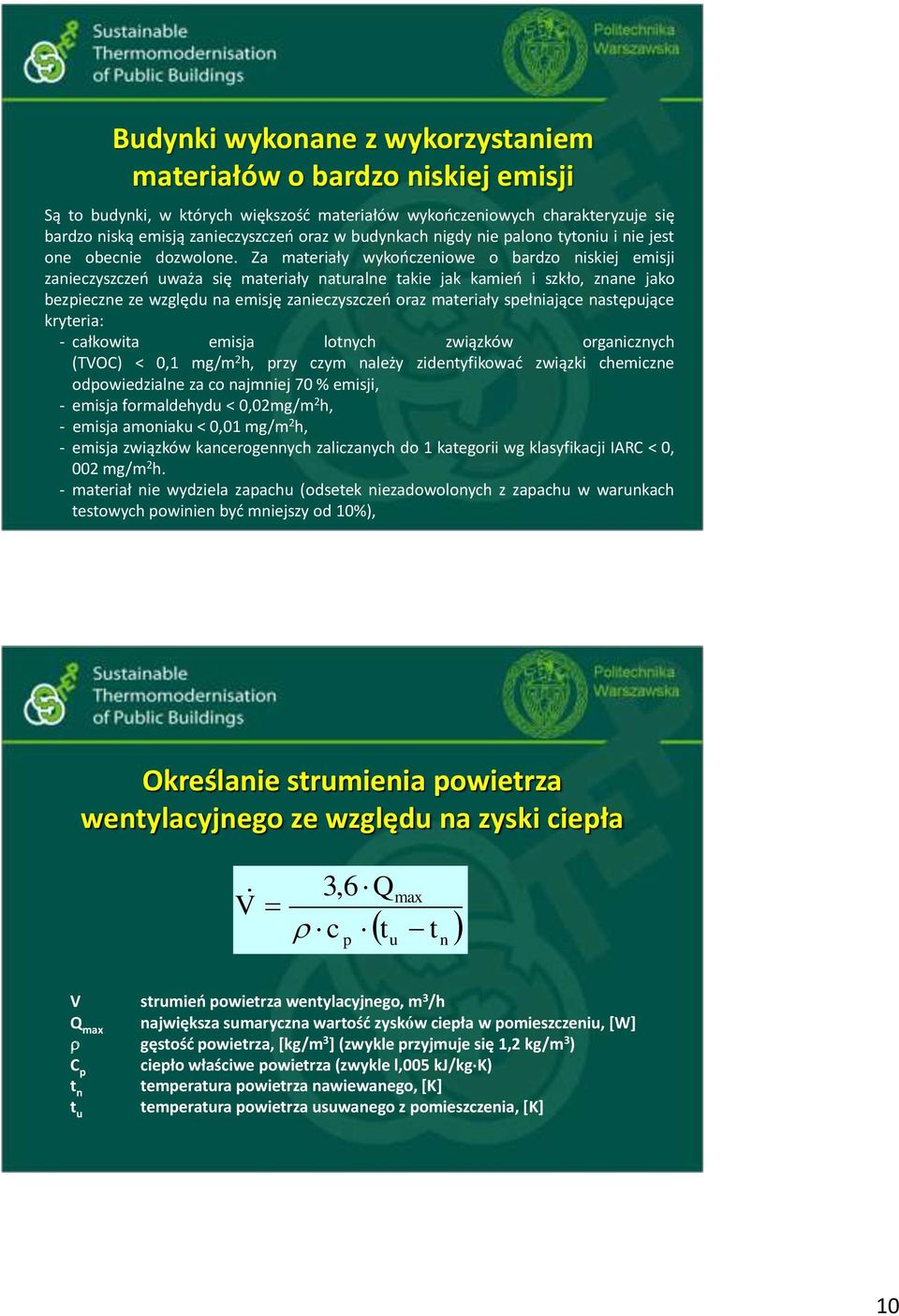 Za materiały wykończeniowe o bardzo niskiej emisji zanieczyszczeń uważa się materiały naturalne takie jak kamień i szkło, znane jako bezpieczne ze względu na emisję zanieczyszczeń oraz materiały