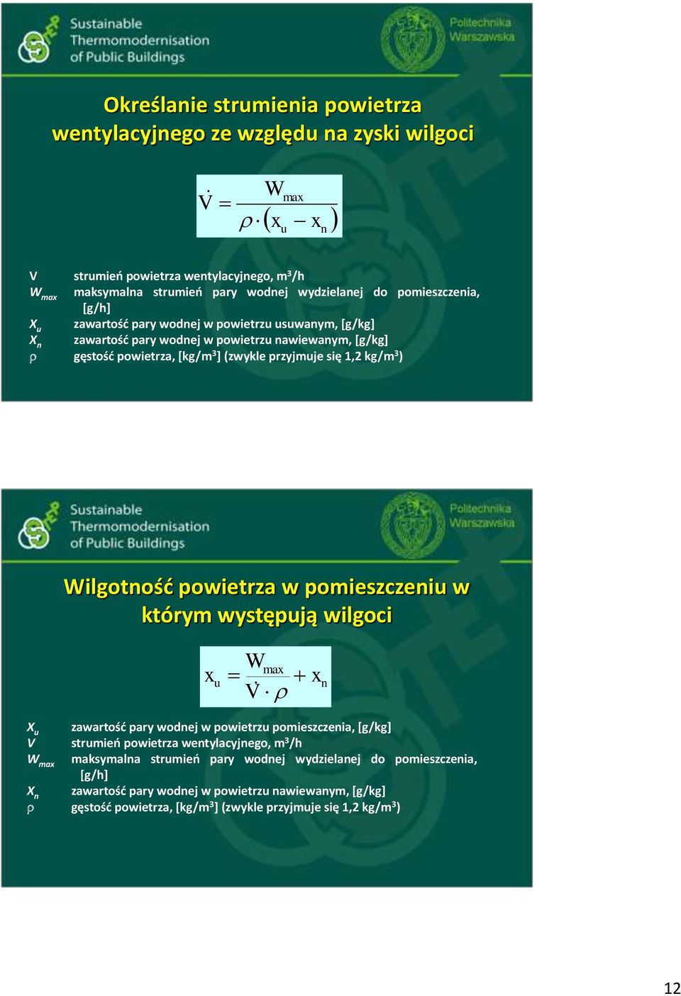 kg/m 3 ) Wilgotność powietrza w pomieszczeniu w którym występują wilgoci x W V u x max n X u zawartość pary wodnej w powietrzu pomieszczenia, [g/kg] V strumień powietrza wentylacyjnego, m 3