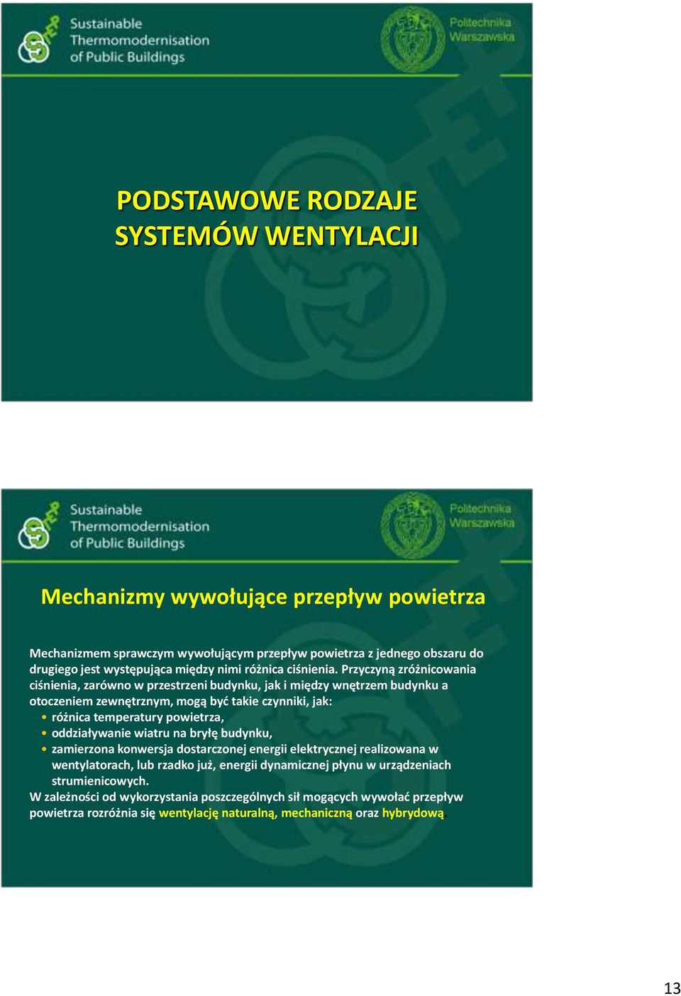 Przyczyną zróżnicowania ciśnienia, zarówno w przestrzeni budynku, jak i między wnętrzem budynku a otoczeniem zewnętrznym, mogą być takie czynniki, jak: różnica temperatury powietrza,