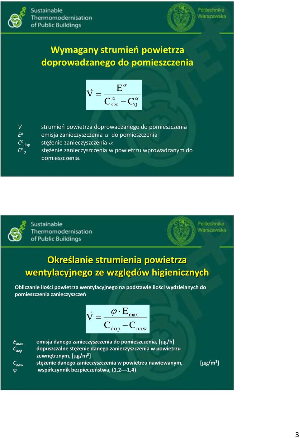 Określanie strumienia powietrza wentylacyjnego ze względów higienicznych Obliczanie ilości powietrza wentylacyjnego na podstawie ilości wydzielanych do pomieszczenia zanieczyszczeń V Emax