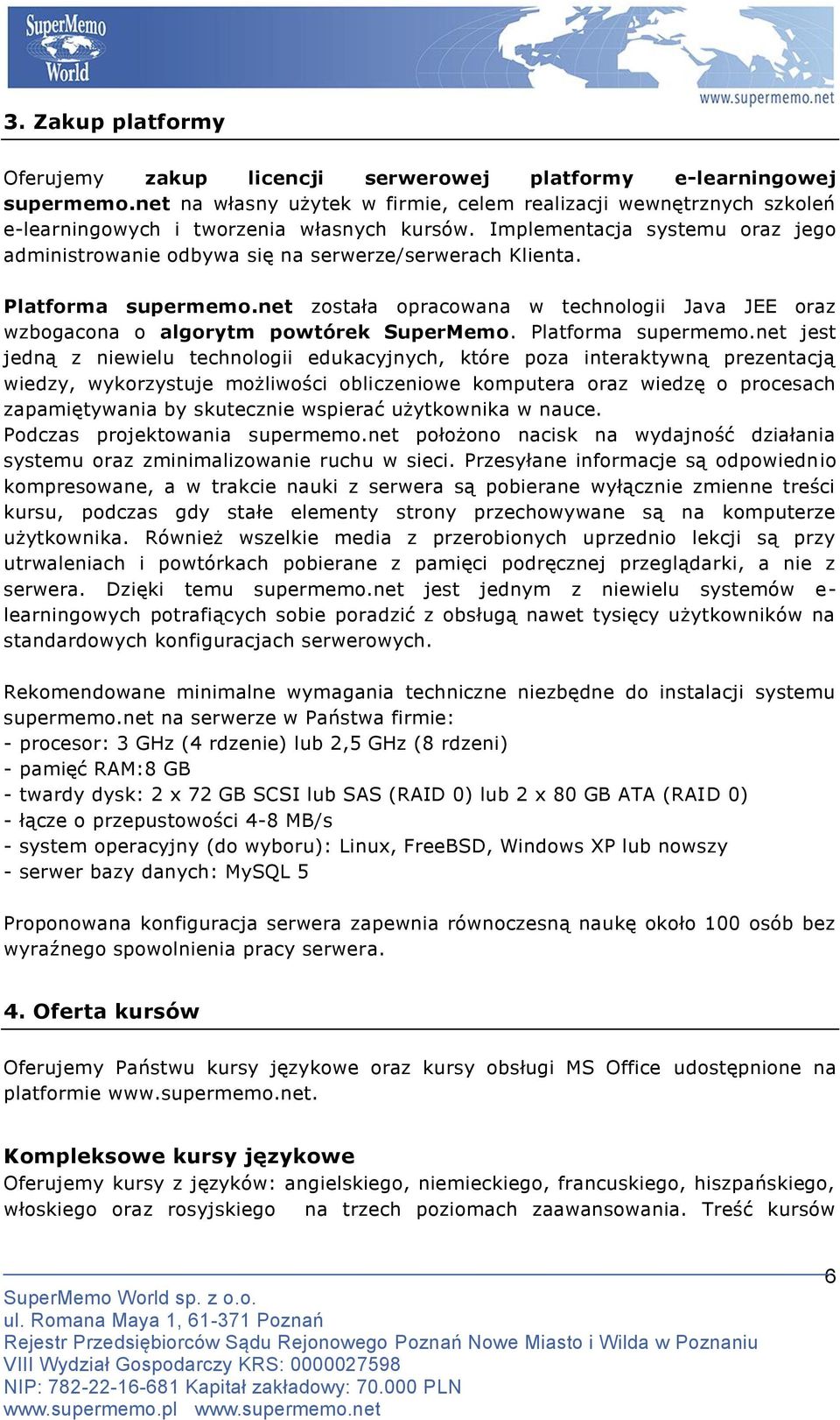 Implementacja systemu oraz jego administrowanie odbywa się na serwerze/serwerach Klienta. Platforma supermemo.