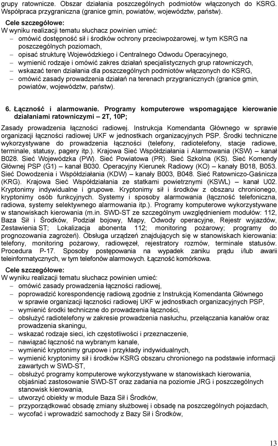 działań specjalistycznych grup ratowniczych, wskazać teren działania dla poszczególnych podmiotów włączonych do KSRG, omówić zasady prowadzenia działań na terenach przygranicznych (granice gmin,