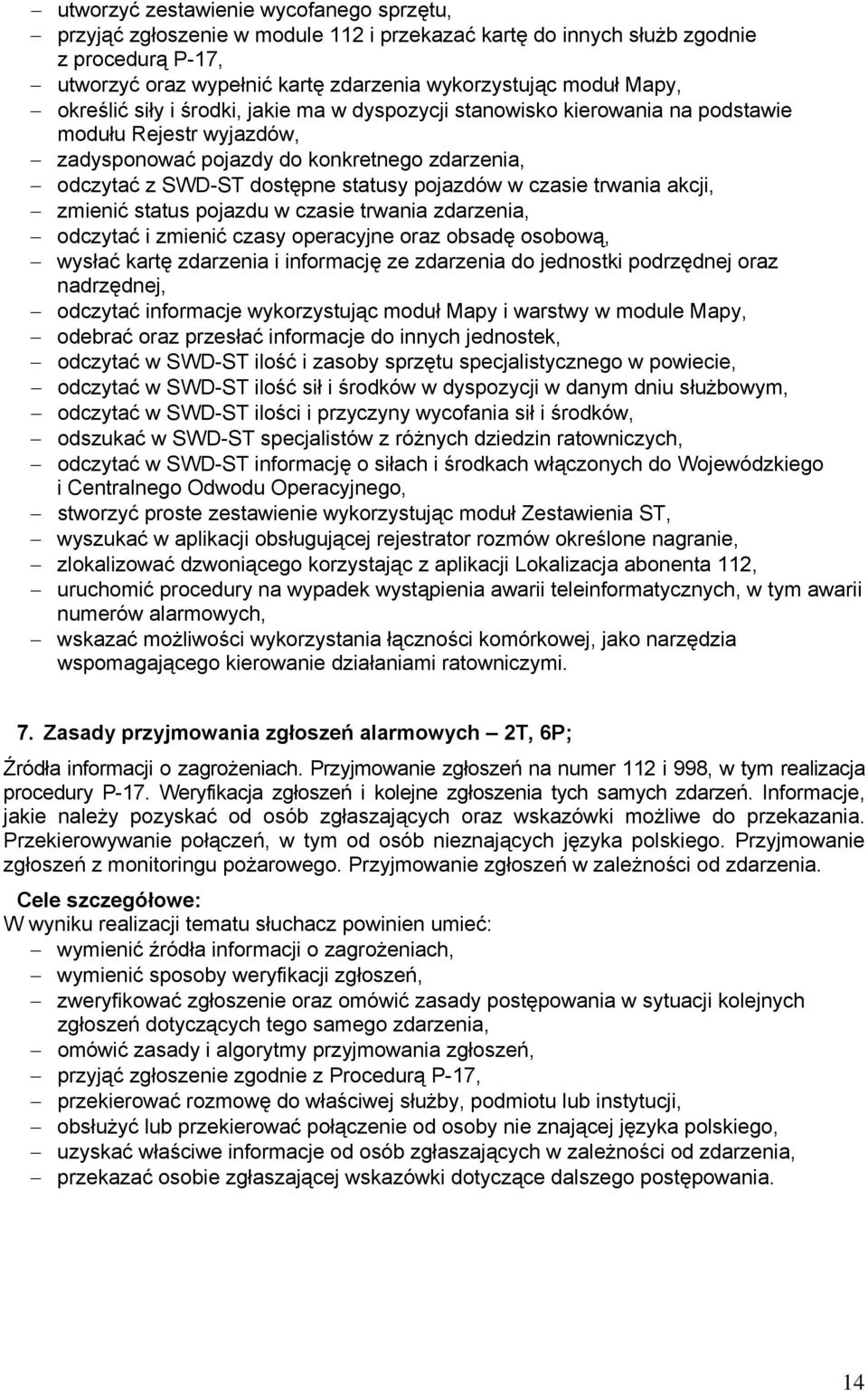 czasie trwania akcji, zmienić status pojazdu w czasie trwania zdarzenia, odczytać i zmienić czasy operacyjne oraz obsadę osobową, wysłać kartę zdarzenia i informację ze zdarzenia do jednostki