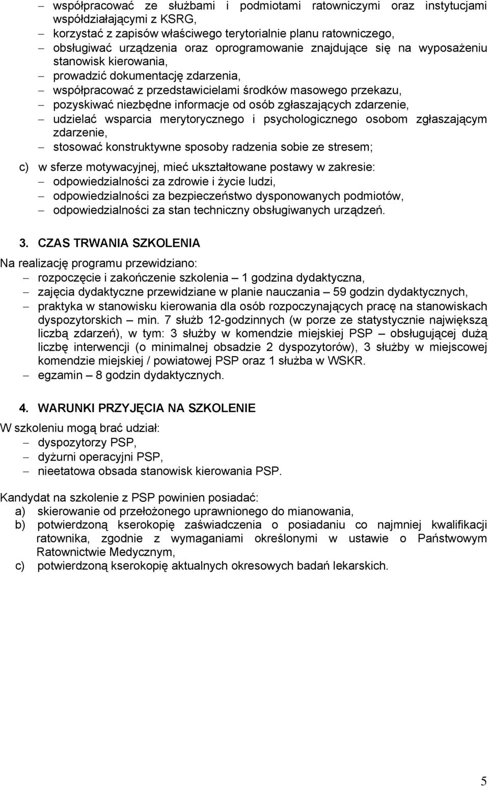 osób zgłaszających zdarzenie, udzielać wsparcia merytorycznego i psychologicznego osobom zgłaszającym zdarzenie, stosować konstruktywne sposoby radzenia sobie ze stresem; c) w sferze motywacyjnej,