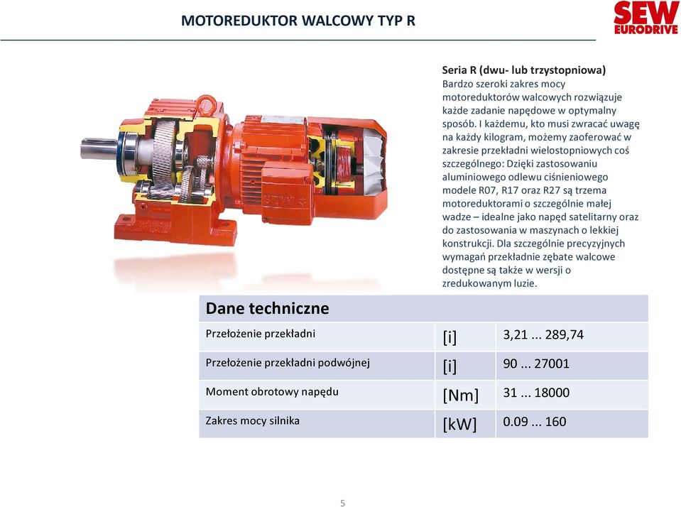 oraz R27 są trzema motoreduktorami o szczególnie małej wadze idealne jako napęd satelitarny oraz do zastosowania w maszynach o lekkiej konstrukcji.