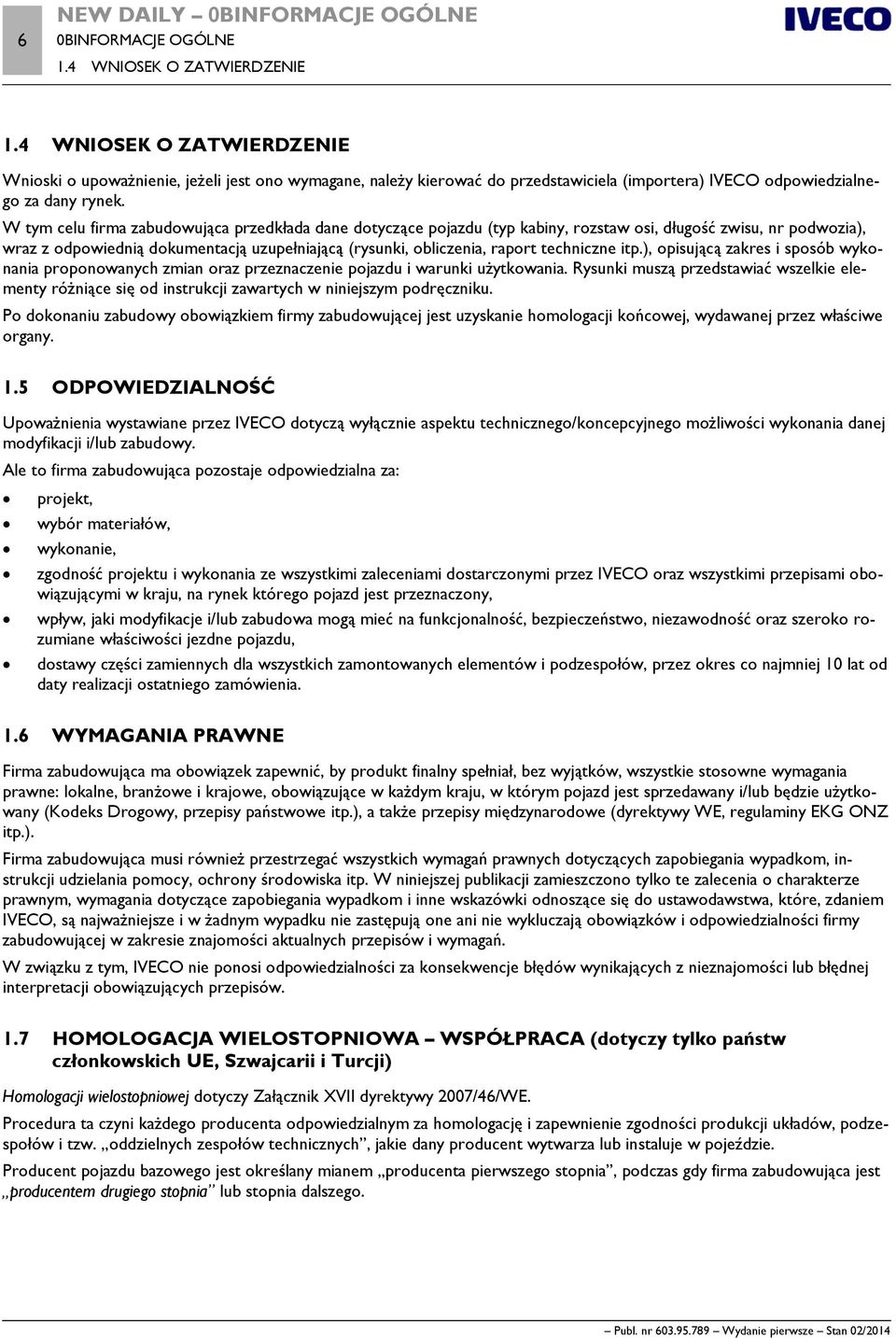 W tym celu firma zabudowująca przedkłada dane dotyczące pojazdu (typ kabiny, rozstaw osi, długość zwisu, nr podwozia), wraz z odpowiednią dokumentacją uzupełniającą (rysunki, obliczenia, raport
