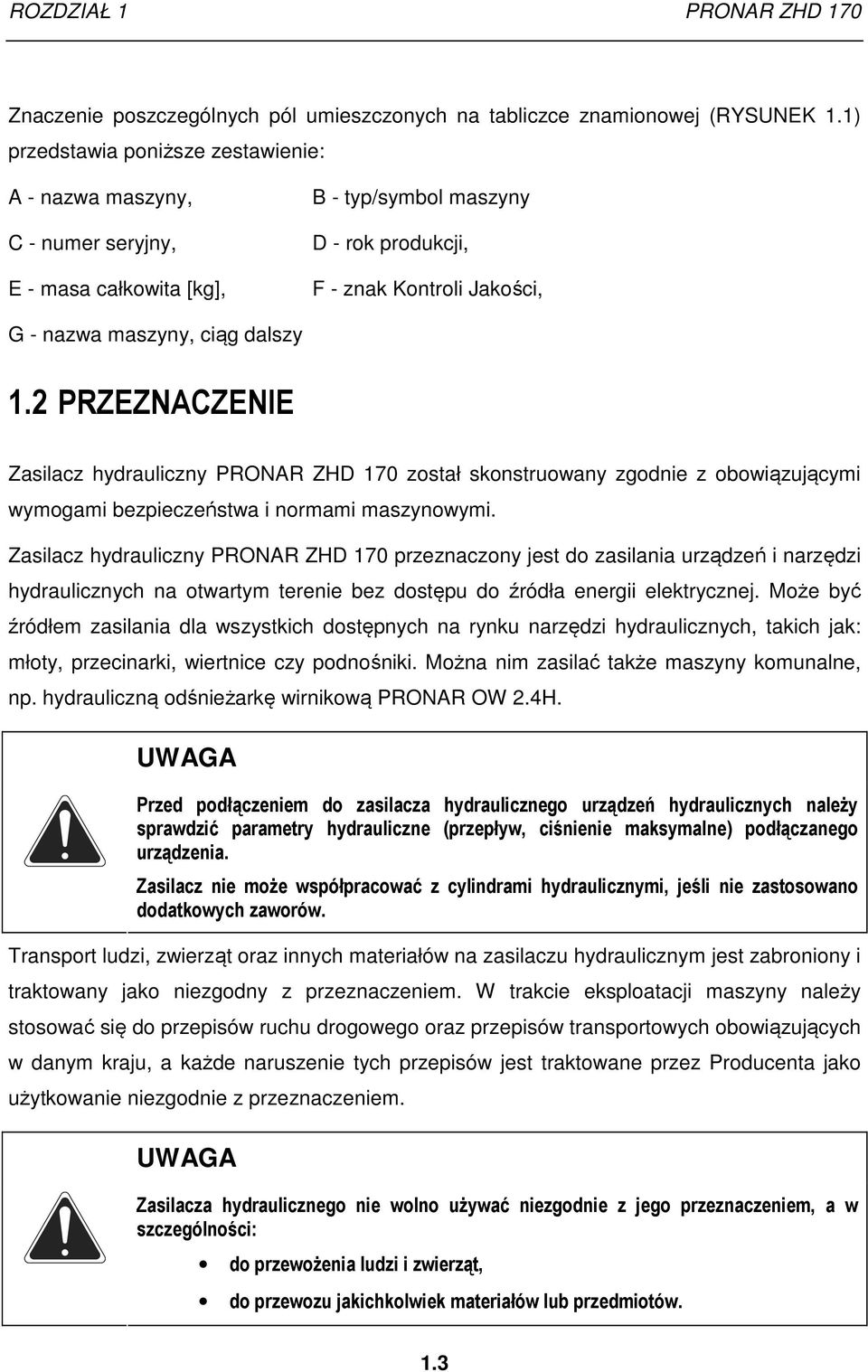 1.2 PRZEZNACZENIE Zasilacz hydrauliczny PRONAR ZHD 170 został skonstruowany zgodnie z obowiązującymi wymogami bezpieczeństwa i normami maszynowymi.