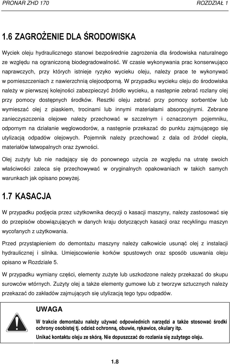 W przypadku wycieku oleju do środowiska należy w pierwszej kolejności zabezpieczyć źródło wycieku, a następnie zebrać rozlany olej przy pomocy dostępnych środków.
