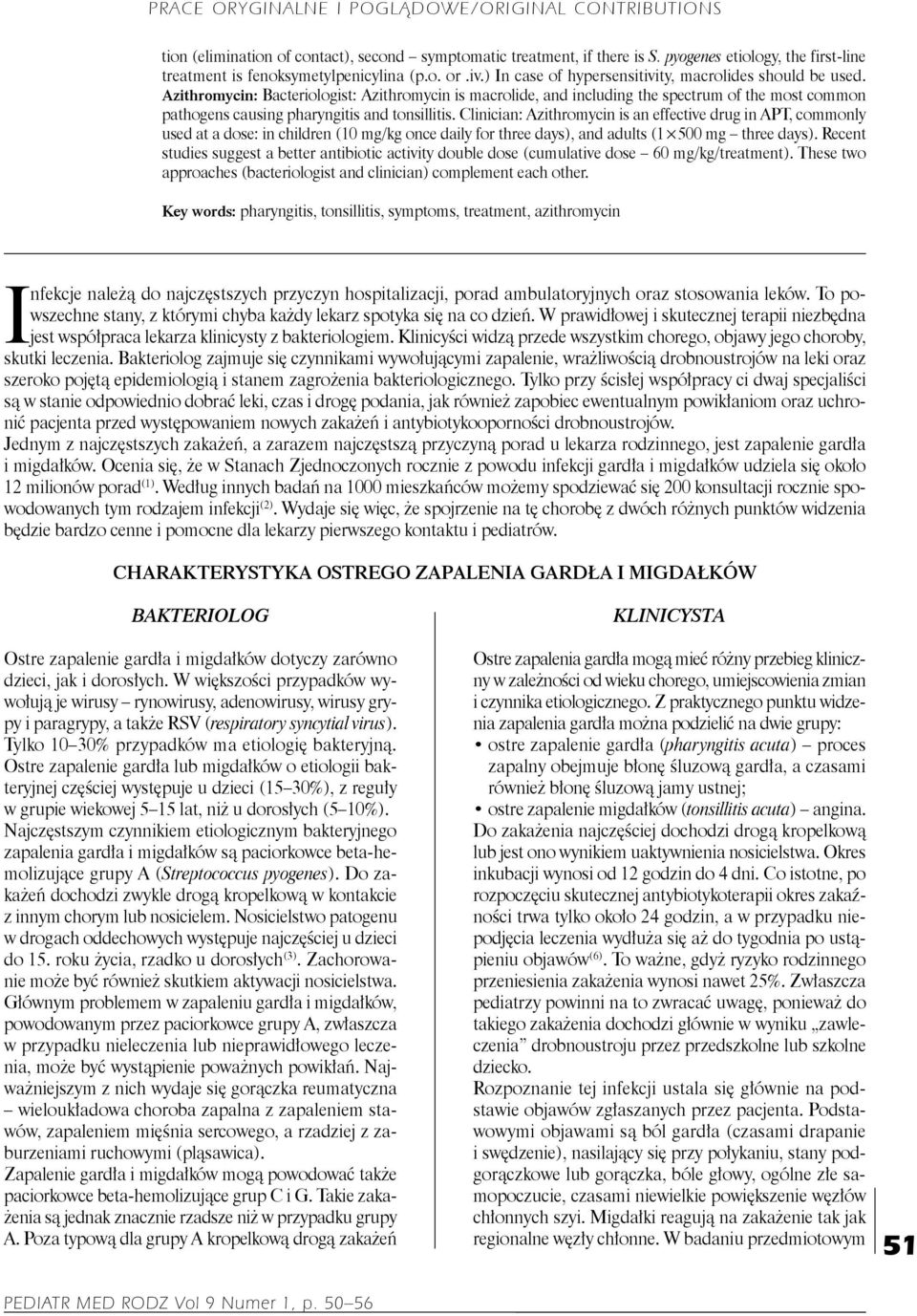 Azithromycin: Bacteriologist: Azithromycin is macrolide, and including the spectrum of the most common pathogens causing pharyngitis and tonsillitis.