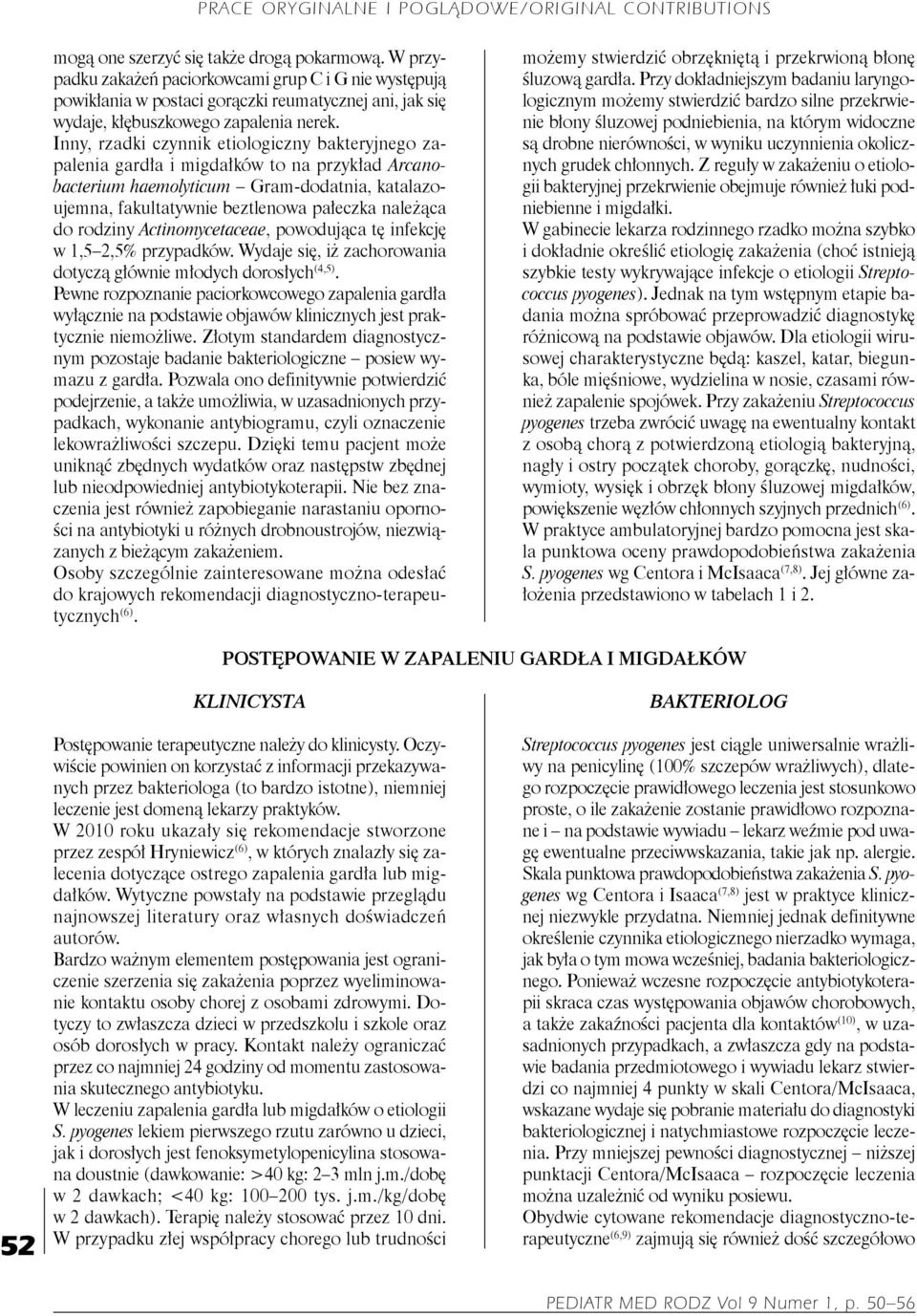 rodziny Actinomycetaceae, powodująca tę infekcję w 1,5 2,5% przypadków. Wydaje się, iż zachorowania dotyczą głównie młodych dorosłych (4,5).