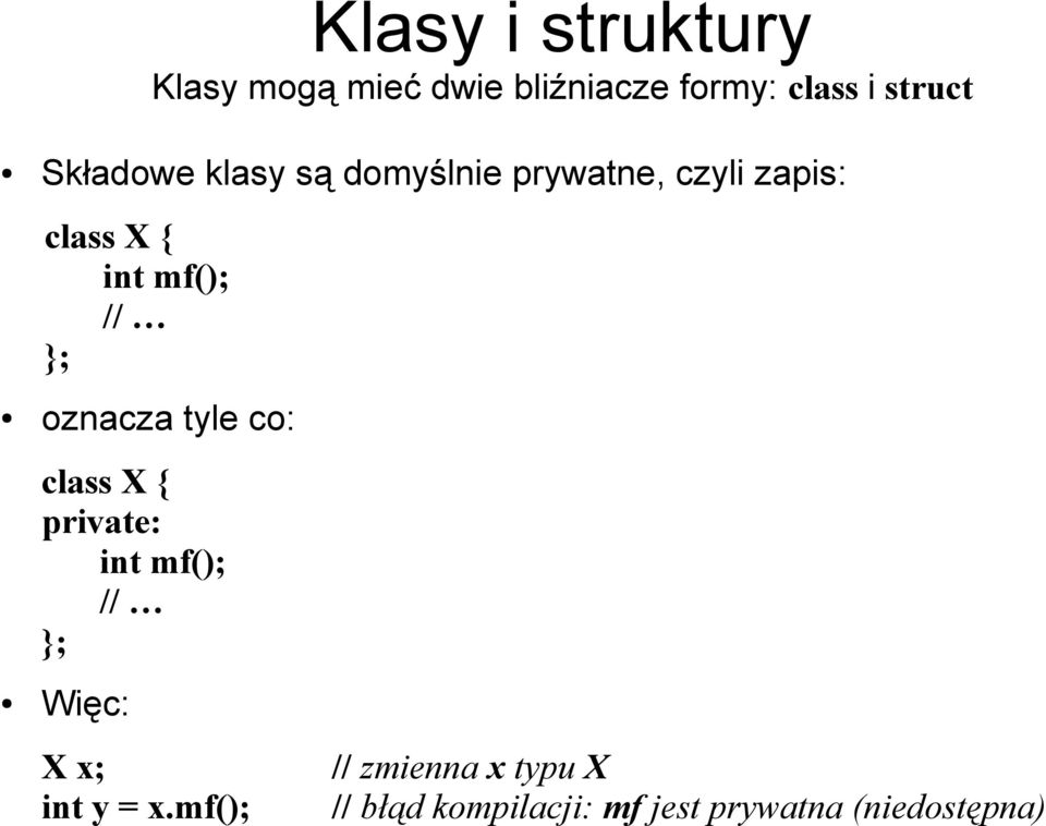 // oznacza tyle co: class X { private: int mf(); // Więc: X x; //