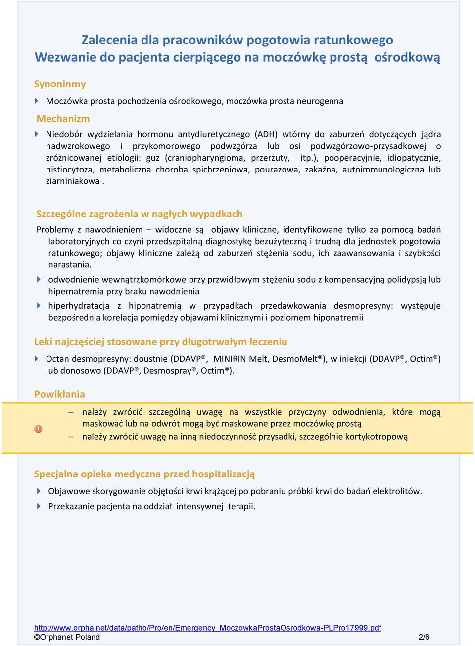 (craniopharyngioma, przerzuty, itp.), pooperacyjnie, idiopatycznie, histiocytoza, metaboliczna choroba spichrzeniowa, pourazowa, zakaźna, autoimmunologiczna lub ziarniniakowa.