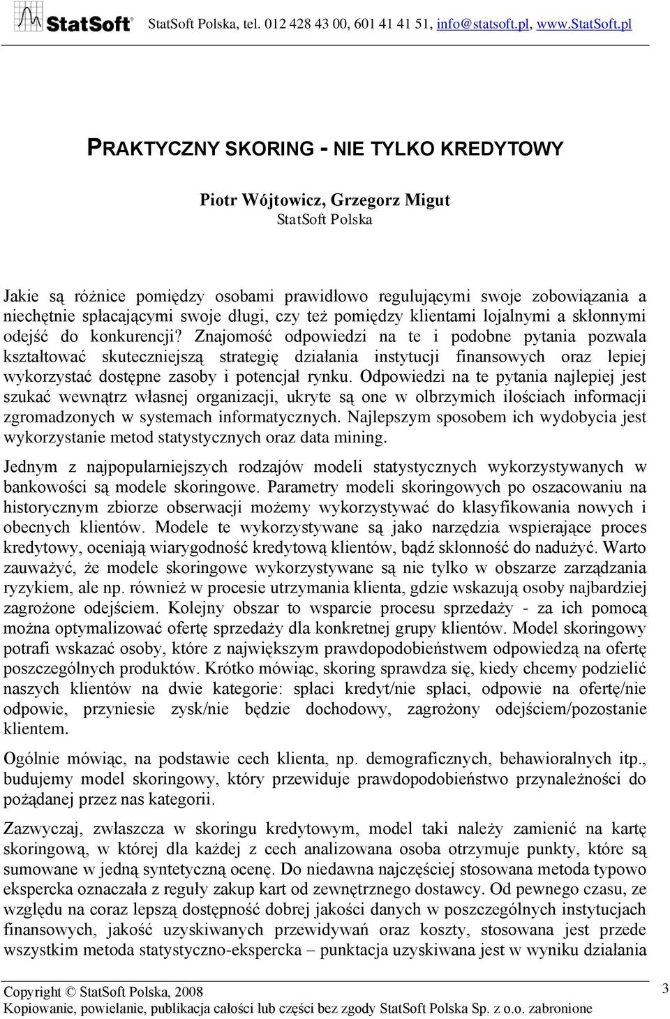 Znajomość odpowiedzi na te i podobne pytania pozwala kształtować skuteczniejszą strategię działania instytucji finansowych oraz lepiej wykorzystać dostępne zasoby i potencjał rynku.