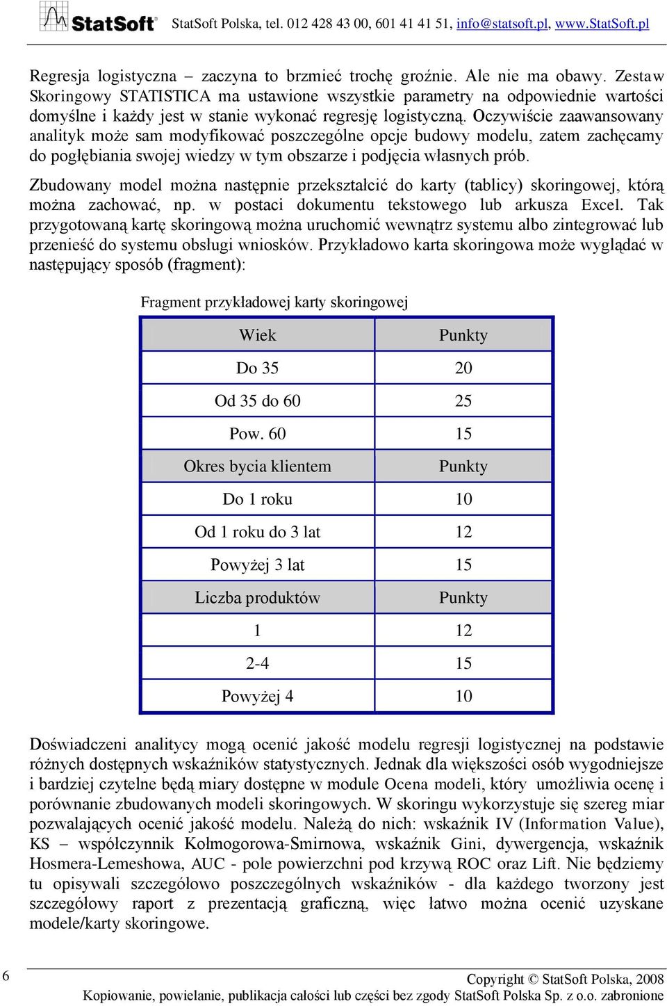 Oczywiście zaawansowany analityk może sam modyfikować poszczególne opcje budowy modelu, zatem zachęcamy do pogłębiania swojej wiedzy w tym obszarze i podjęcia własnych prób.