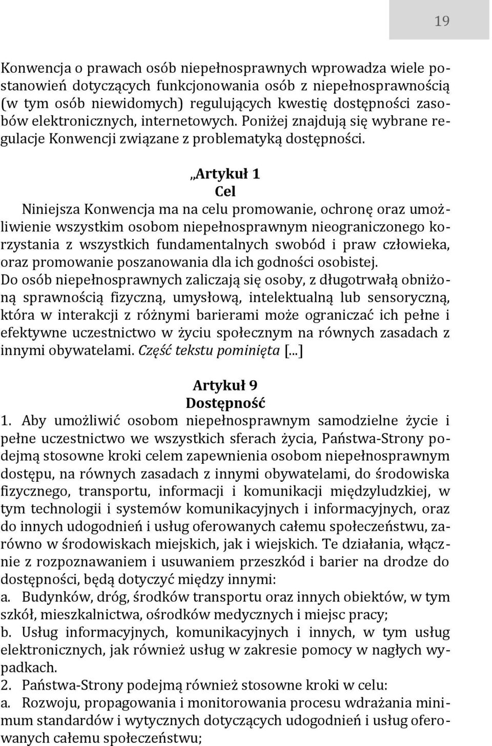 Artykuł 1 Cel Niniejsza Konwencja ma na celu promowanie, ochronę oraz umożliwienie wszystkim osobom niepełnosprawnym nieograniczonego korzystania z wszystkich fundamentalnych swobód i praw człowieka,