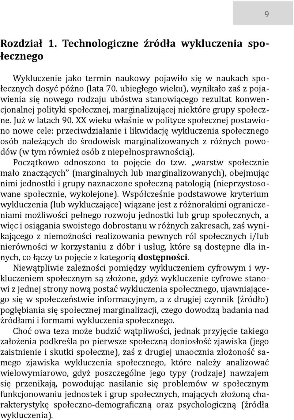 XX wieku właśnie w polityce społecznej postawiono nowe cele: przeciwdziałanie i likwidację wykluczenia społecznego osób należących do środowisk marginalizowanych z różnych powodów (w tym również osób