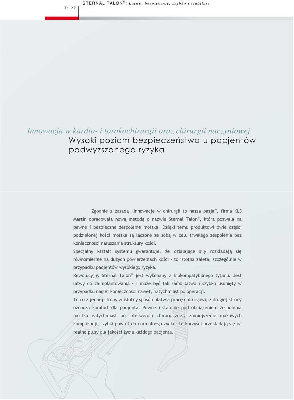 Dzięki temu produktowi dwie części podzielonej kości mostka są łączone ze sobą w celu trwałego zespolenia bez konieczności naruszania struktury kości.