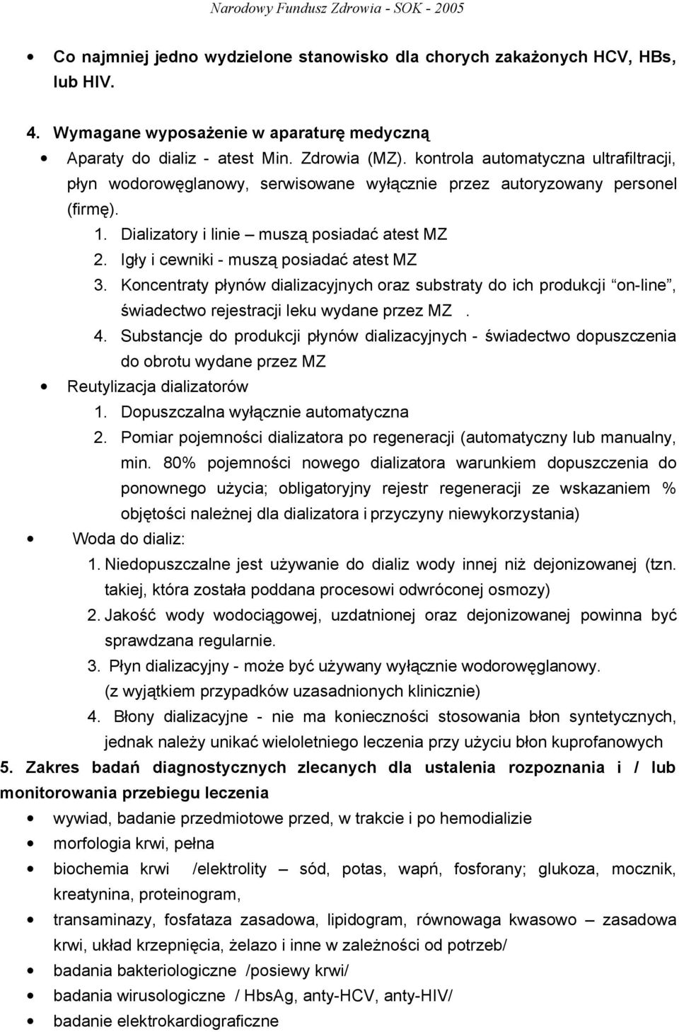 Igły i cewniki - muszą posiadać atest MZ 3. Koncentraty płynów dializacyjnych oraz substraty do ich produkcji on-line, świadectwo rejestracji leku wydane przez MZ. 4.
