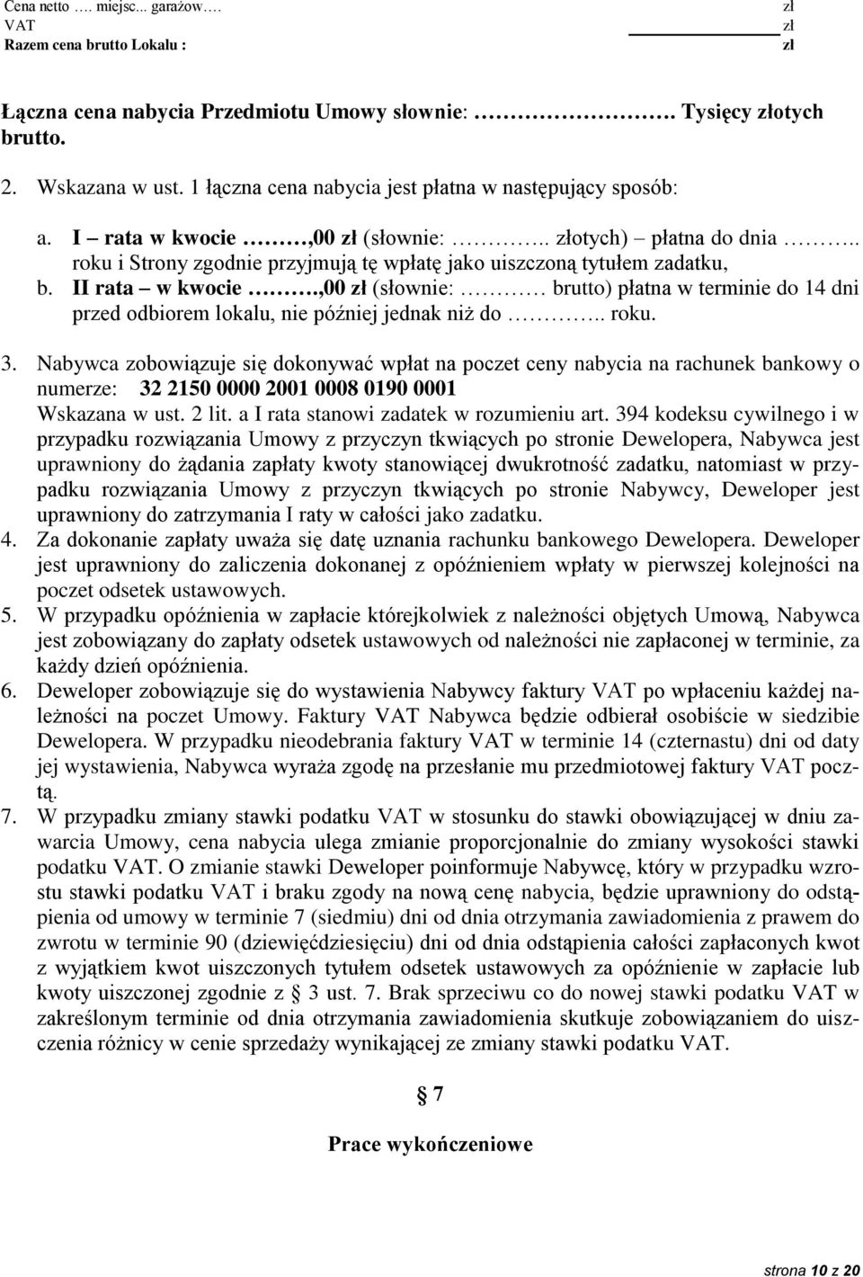 II rata w kwocie.,00 zł (słownie: brutto) płatna w terminie do 14 dni przed odbiorem lokalu, nie później jednak niż do.. roku. 3.