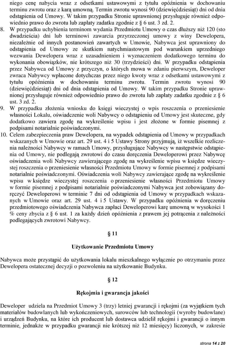 W przypadku uchybienia terminom wydania Przedmiotu Umowy o czas dłuższy niż 120 (sto dwadzieścia) dni lub terminowi zawarcia przyrzeczonej umowy z winy Dewelopera, niezależnie od innych postanowień