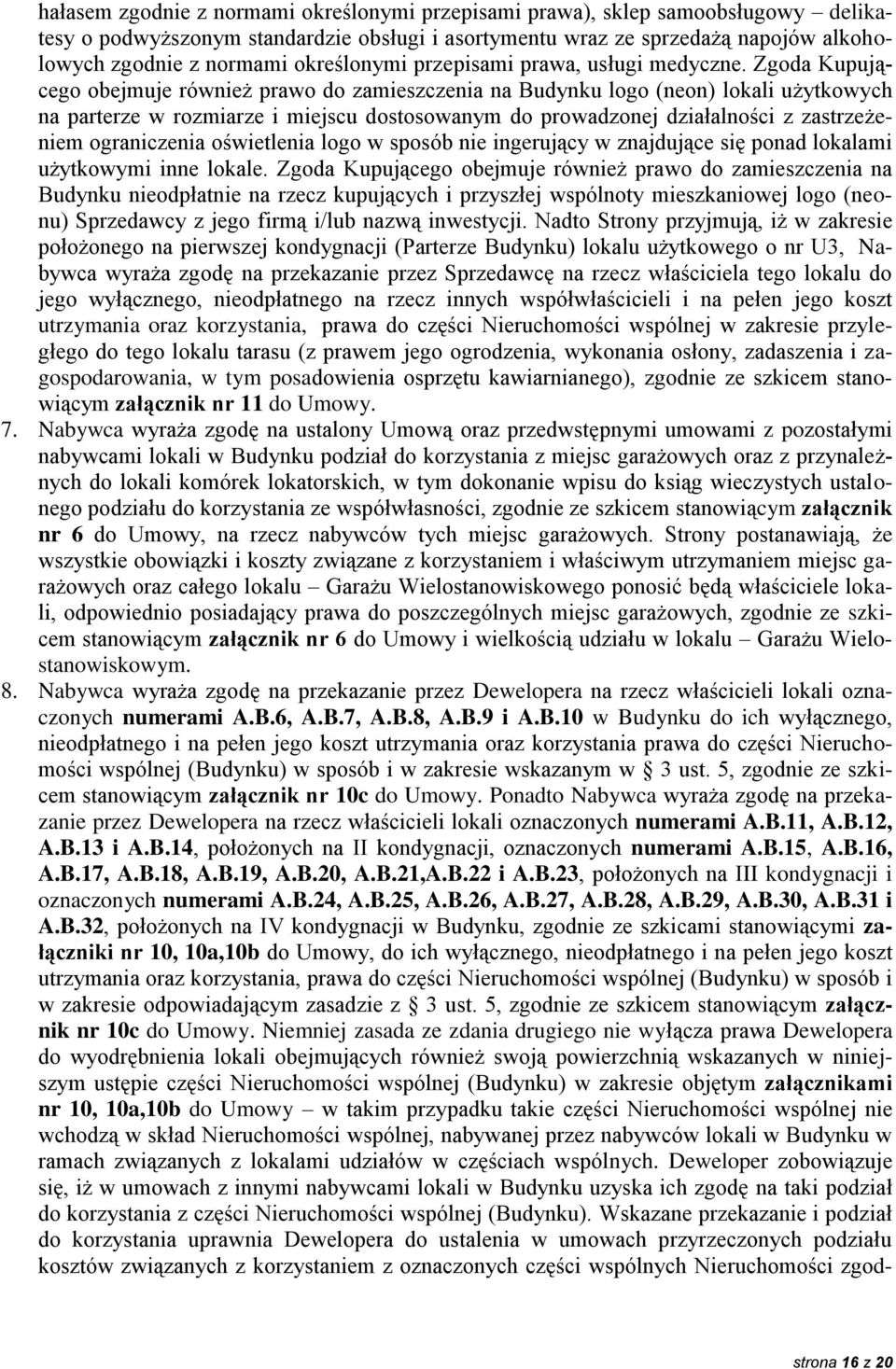 Zgoda Kupującego obejmuje również prawo do zamieszczenia na Budynku logo (neon) lokali użytkowych na parterze w rozmiarze i miejscu dostosowanym do prowadzonej działalności z zastrzeżeniem
