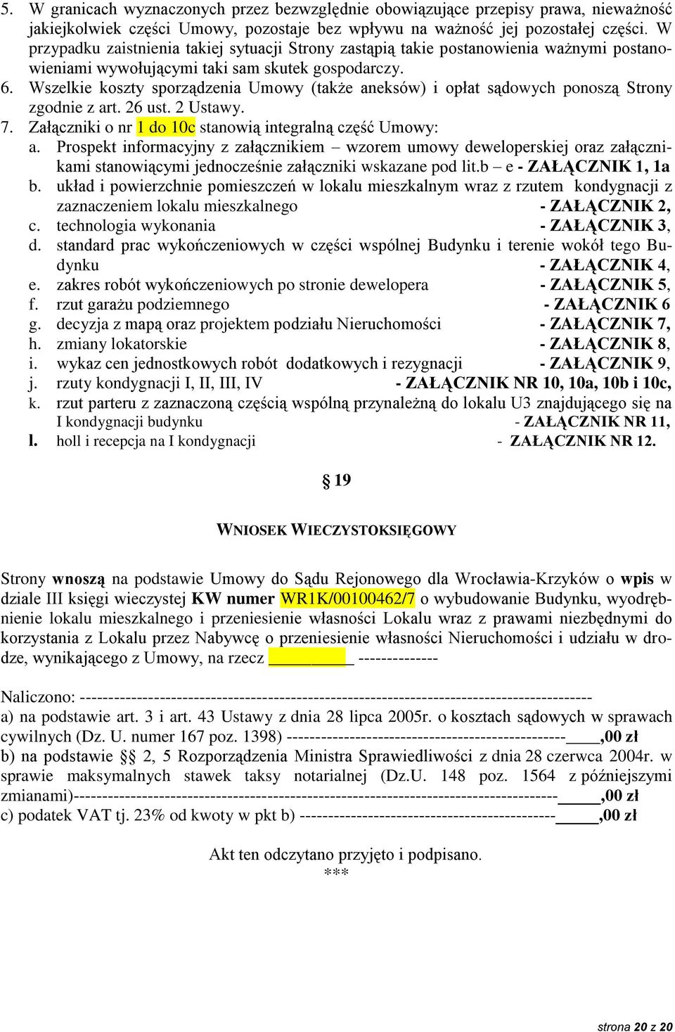 Wszelkie koszty sporządzenia Umowy (także aneksów) i opłat sądowych ponoszą Strony zgodnie z art. 26 ust. 2 Ustawy. 7. Załączniki o nr 1 do 10c stanowią integralną część Umowy: a.