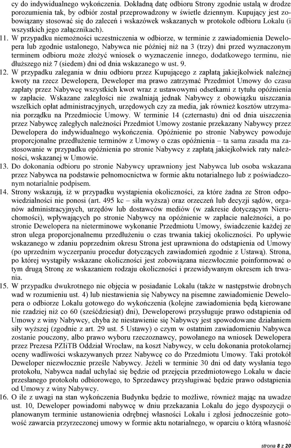 W przypadku niemożności uczestniczenia w odbiorze, w terminie z zawiadomienia Dewelopera lub zgodnie ustalonego, Nabywca nie później niż na 3 (trzy) dni przed wyznaczonym terminem odbioru może złożyć