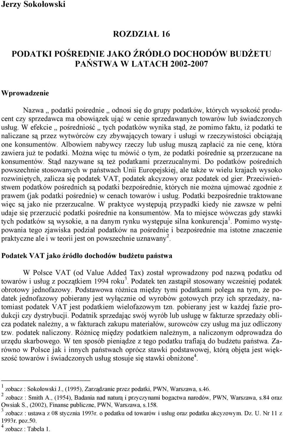 W efekcie pośredniość tych podatków wynika stąd, że pomimo faktu, iż podatki te naliczane są przez wytwórców czy zbywających towary i usługi w rzeczywistości obciążają one konsumentów.