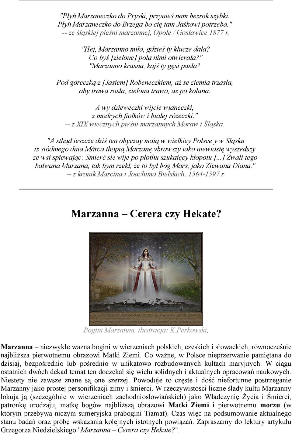 Pod góreczką z [Jasiem] Robeneczkiem, aż se ziemia trzasła, aby trawa rosła, zielona trawa, aż po kolana. A wy dzieweczki wijcie wianeczki, z modrych fiołków i białej różeczki.