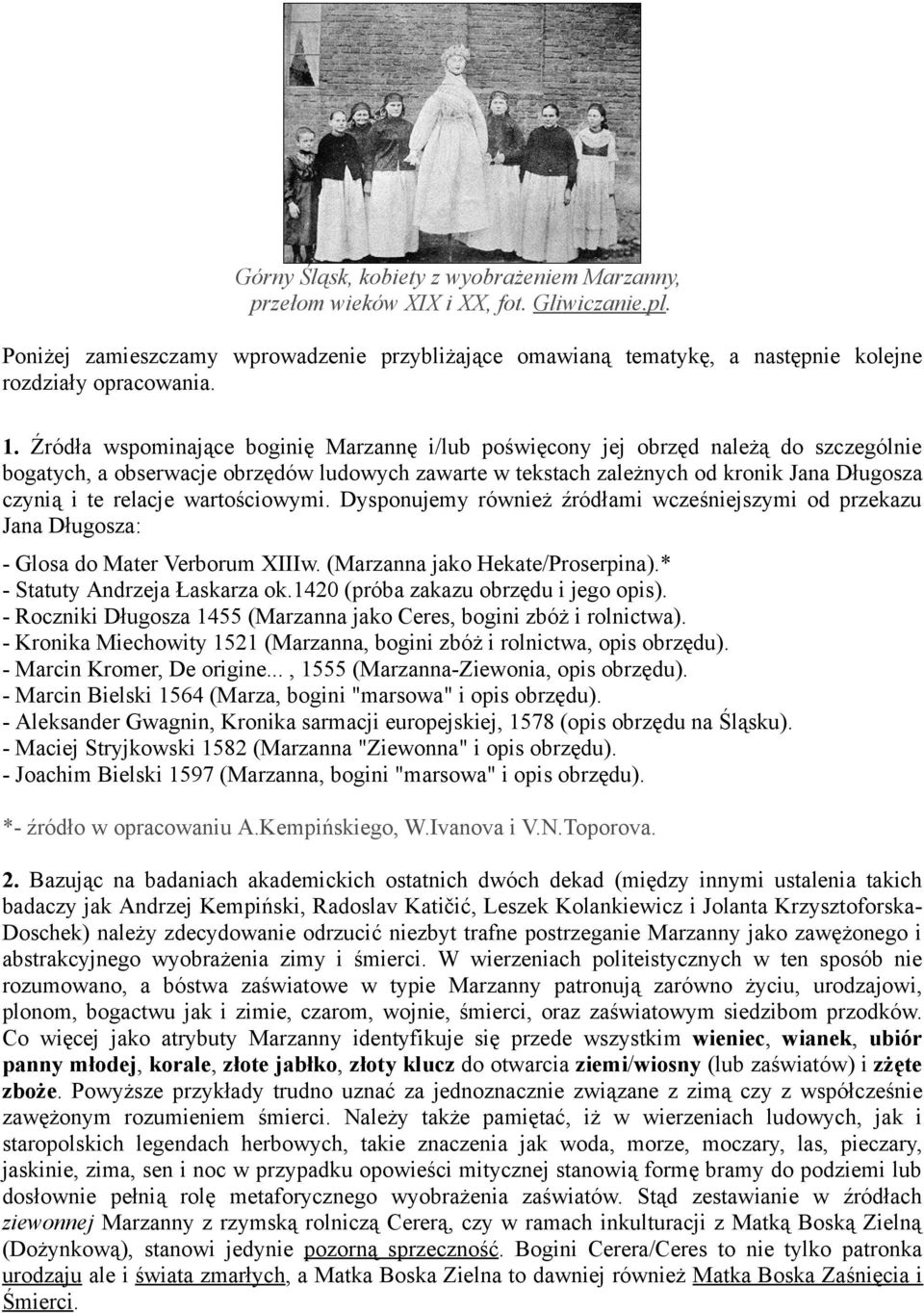 Źródła wspominające boginię Marzannę i/lub poświęcony jej obrzęd należą do szczególnie bogatych, a obserwacje obrzędów ludowych zawarte w tekstach zależnych od kronik Jana Długosza czynią i te