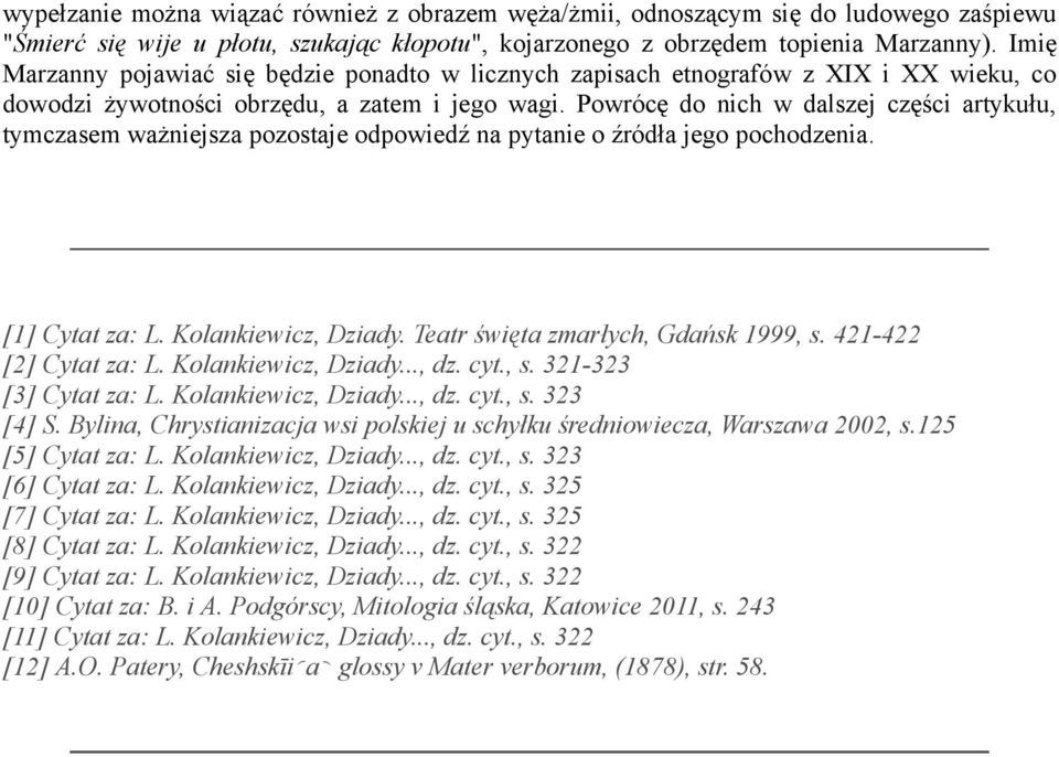 Powrócę do nich w dalszej części artykułu, tymczasem ważniejsza pozostaje odpowiedź na pytanie o źródła jego pochodzenia. [1] Cytat za: L. Kolankiewicz, Dziady. Teatr święta zmarłych, Gdańsk 1999, s.