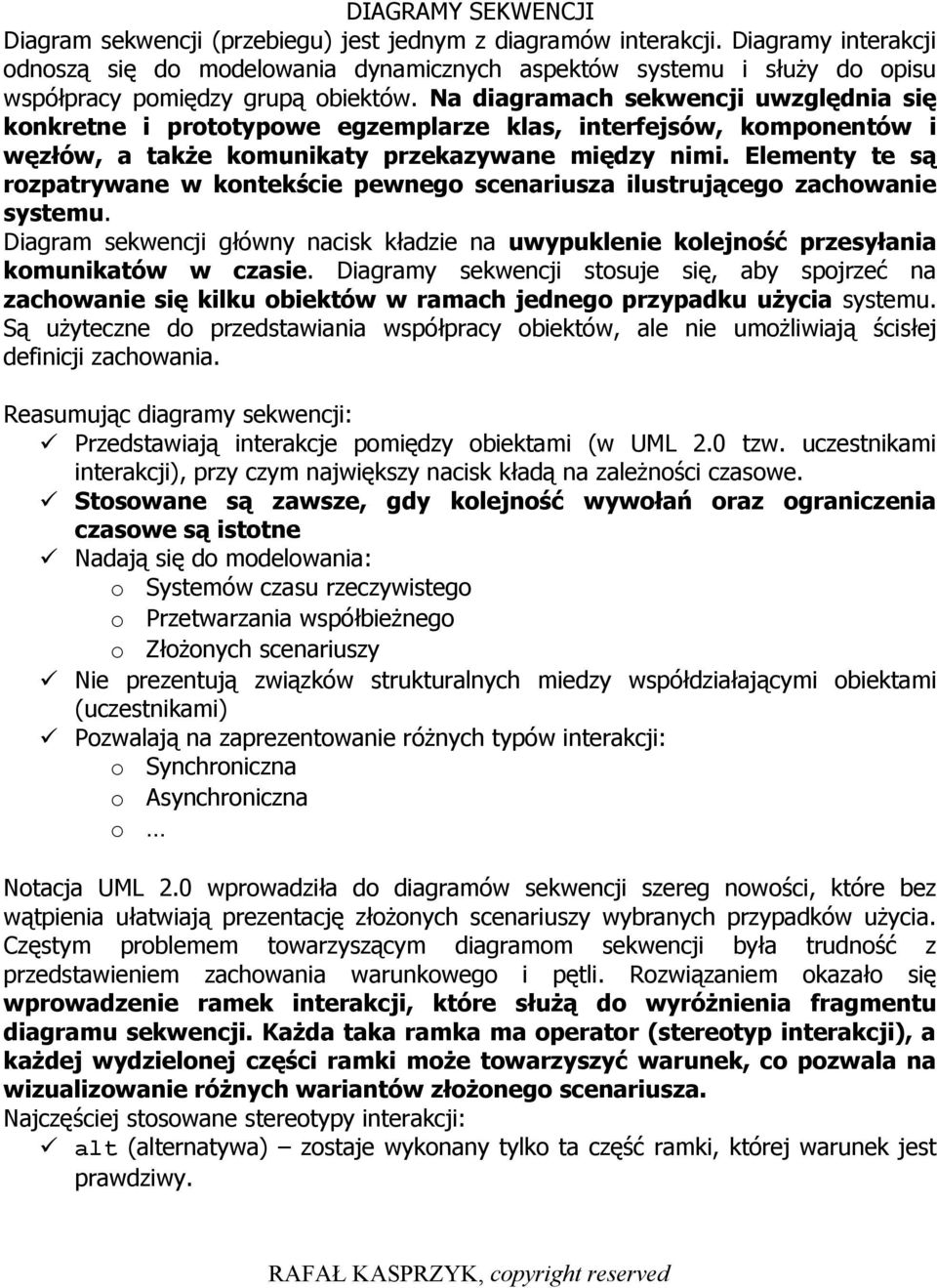 Na diagramach sekwencji uwzględnia się konkretne i prototypowe egzemplarze klas, interfejsów, komponentów i węzłów, a także komunikaty przekazywane między nimi.