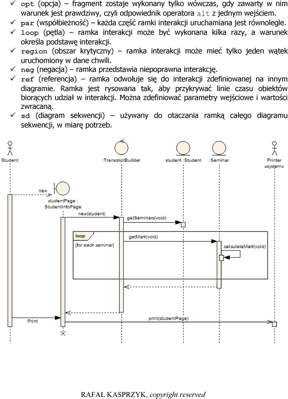 region (obszar krytyczny) ramka interakcji może mieć tylko jeden wątek uruchomiony w dane chwili. neg (negacja) ramka przedstawia niepoprawna interakcję.