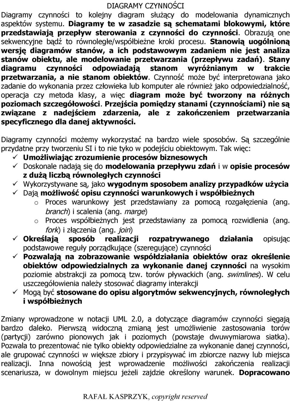 Stanowią uogólnioną wersję diagramów stanów, a ich podstawowym zadaniem nie jest analiza stanów obiektu, ale modelowanie przetwarzania (przepływu zadań).