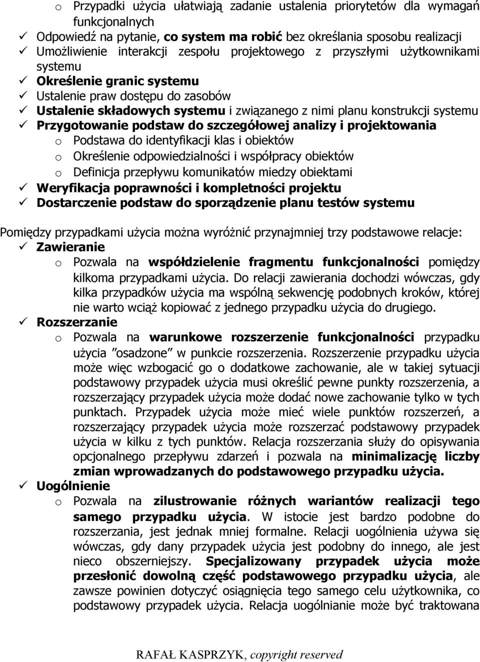 podstaw do szczegółowej analizy i projektowania o Podstawa do identyfikacji klas i obiektów o Określenie odpowiedzialności i współpracy obiektów o Definicja przepływu komunikatów miedzy obiektami