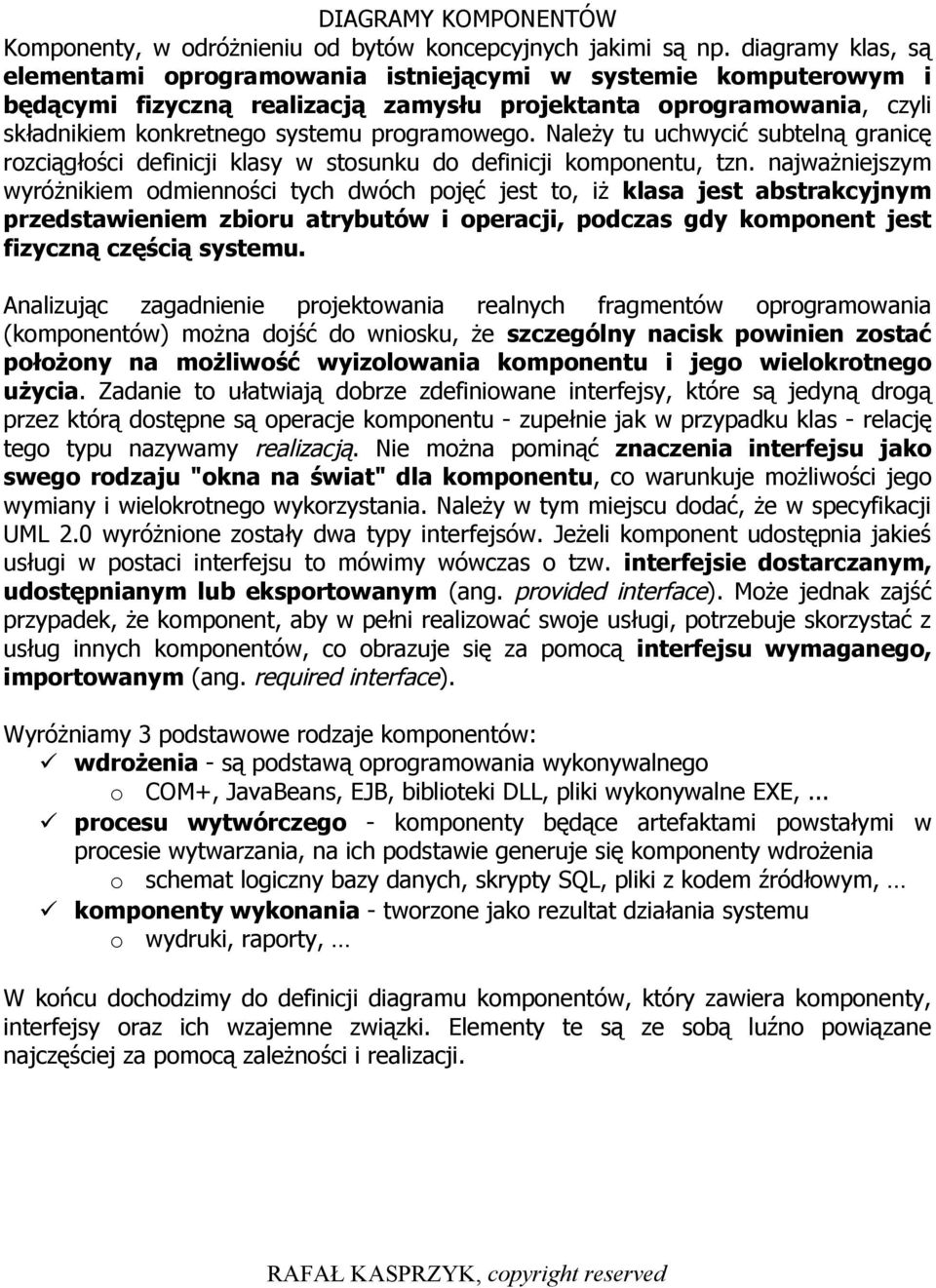 Należy tu uchwycić subtelną granicę rozciągłości definicji klasy w stosunku do definicji komponentu, tzn.