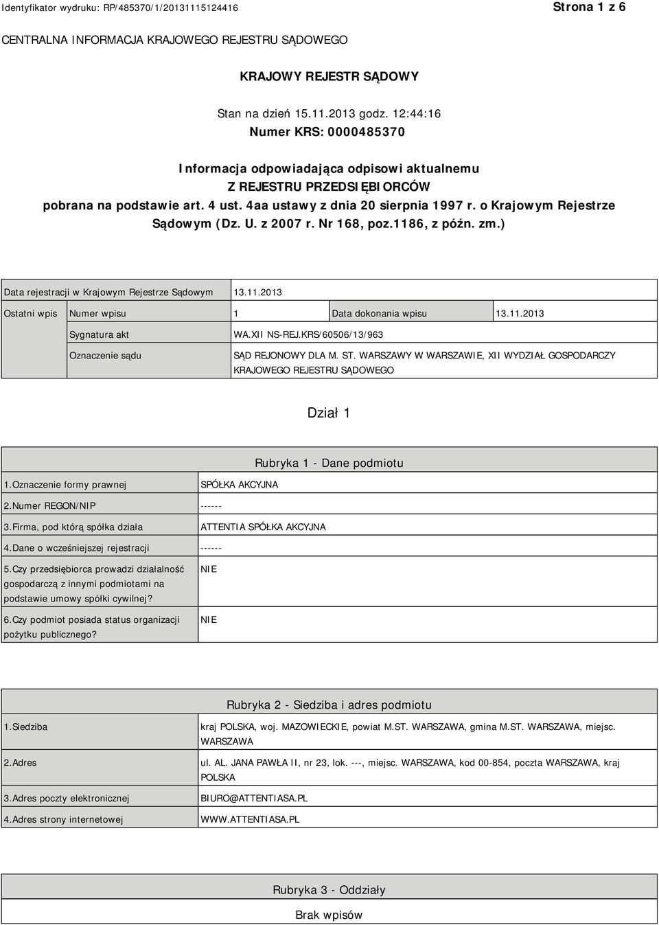 o Krajowym Rejestrze Sądowym (Dz. U. z 2007 r. Nr 168, poz.1186, z późn. zm.) Data rejestracji w Krajowym Rejestrze Sądowym 13.11.2013 Ostatni wpis Numer wpisu 1 Data dokonania wpisu 13.11.2013 Sygnatura akt Oznaczenie sądu WA.