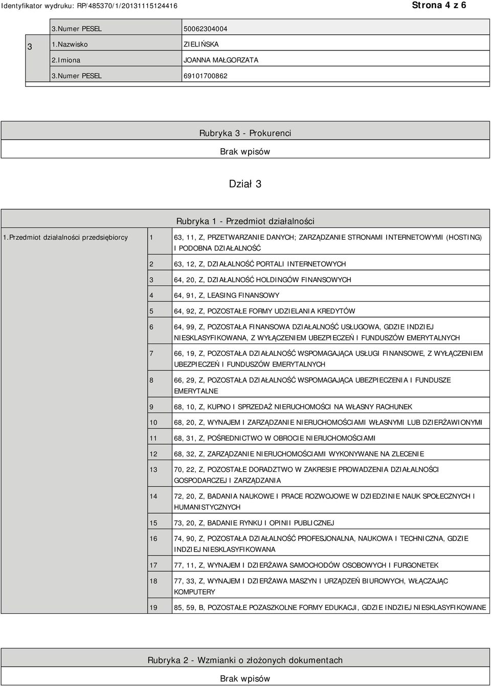 DZIAŁALNOŚĆ HOLDINGÓW FINANSOWYCH 4 64, 91, Z, LEASING FINANSOWY 5 64, 92, Z, POZOSTAŁE FORMY UDZIELANIA KREDYTÓW 6 64, 99, Z, POZOSTAŁA FINANSOWA DZIAŁALNOŚĆ USŁUGOWA, GDZIE INDZIEJ SKLASYFIKOWANA,