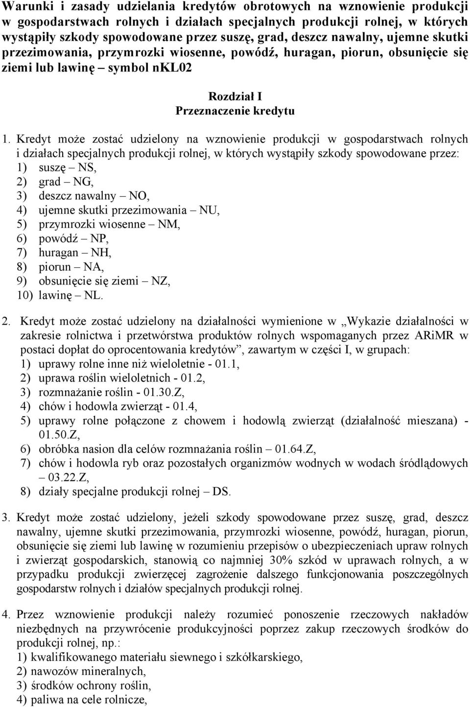 Kredyt może zostać udzielony na wznowienie produkcji w gospodarstwach rolnych i działach specjalnych produkcji rolnej, w których wystąpiły szkody spowodowane przez: 1) suszę NS, 2) grad NG, 3) deszcz