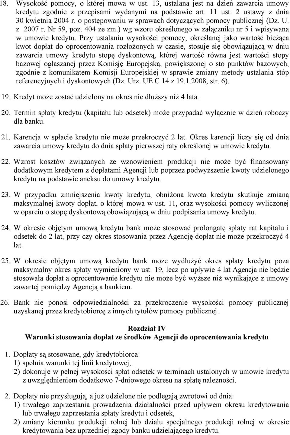 Przy ustalaniu wysokości pomocy, określanej jako wartość bieżąca kwot dopłat do oprocentowania rozłożonych w czasie, stosuje się obowiązującą w dniu zawarcia umowy kredytu stopę dyskontową, której